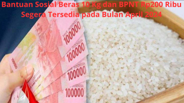 Kabar Baik! Bantuan Sosial Beras 10 Kg dan BPNT Rp200 Ribu Segera Tersedia pada Bulan April 2024