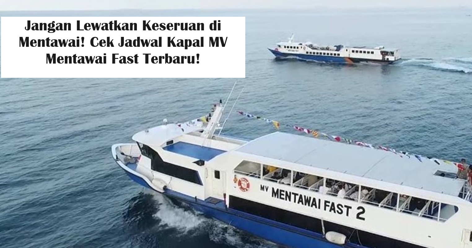 Jangan Lewatkan Keseruan di Mentawai! Cek Jadwal Kapal MV Mentawai Fast Terbaru!