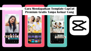 Cara Mendapatkan Template CapCut Premium Gratis Tanpa Keluar Uang