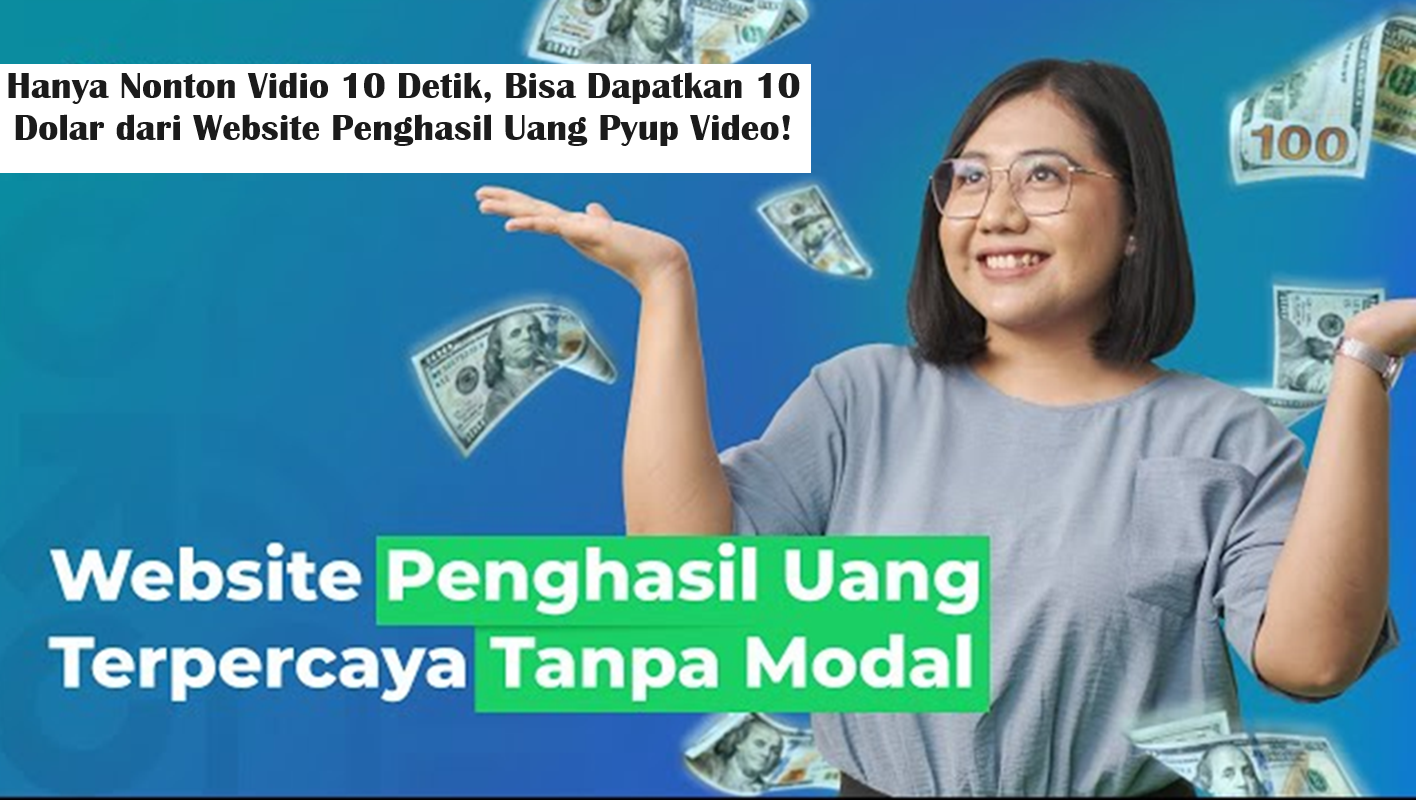 Hanya Nonton Vidio 10 Detik, Bisa Dapatkan 10 Dolar dari Website Penghasil Uang Pyup Video!