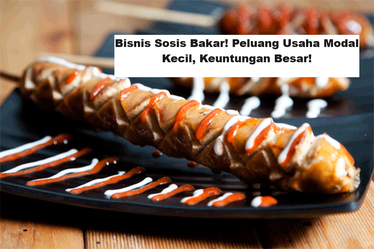 Bisnis Sosis Bakar! Peluang Usaha Modal Kecil, Keuntungan Besar!