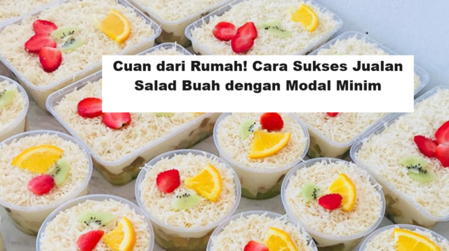 Cuan dari Rumah! Cara Sukses Jualan Salad Buah dengan Modal Minim