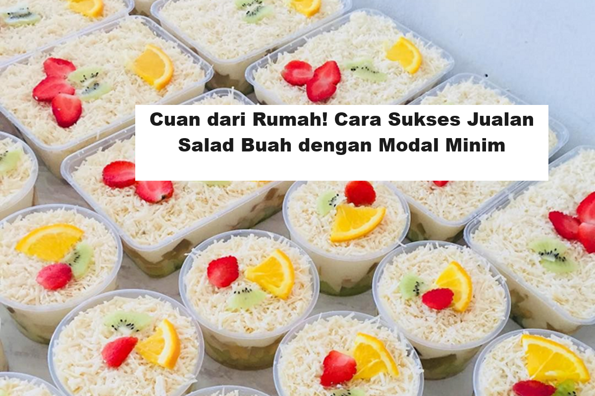 Cuan dari Rumah! Cara Sukses Jualan Salad Buah dengan Modal Minim