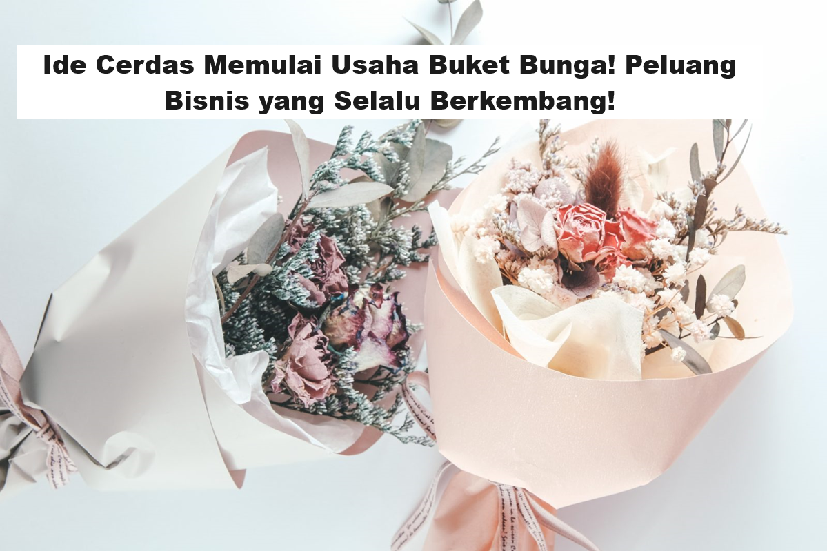 Ide Cerdas Memulai Usaha Buket Bunga! Peluang Bisnis yang Selalu Berkembang!