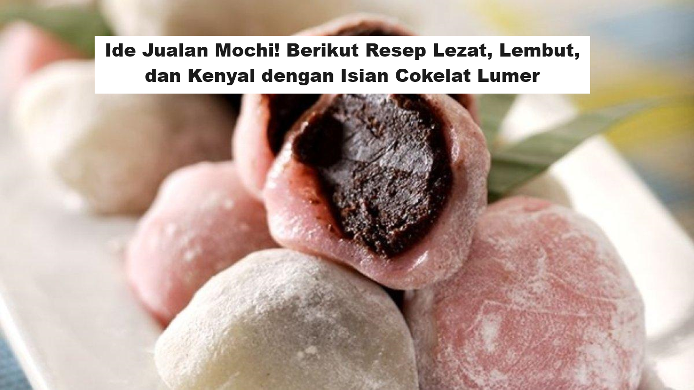 Ide Jualan Mochi! Berikut Resep Lezat, Lembut, dan Kenyal dengan Isian Cokelat Lumer