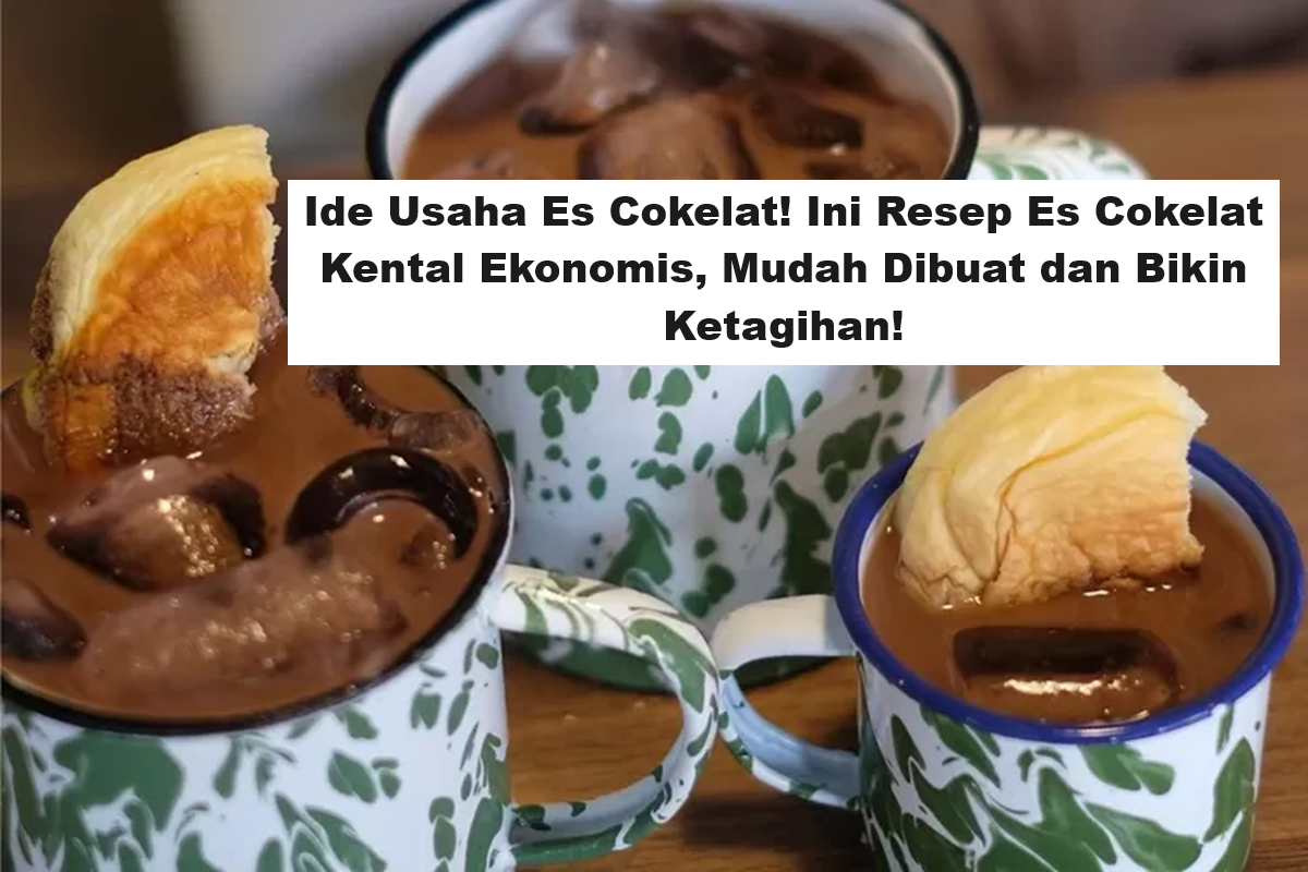 Ide Usaha Es Cokelat! Ini Resep Es Cokelat Kental Ekonomis, Mudah Dibuat dan Bikin Ketagihan!