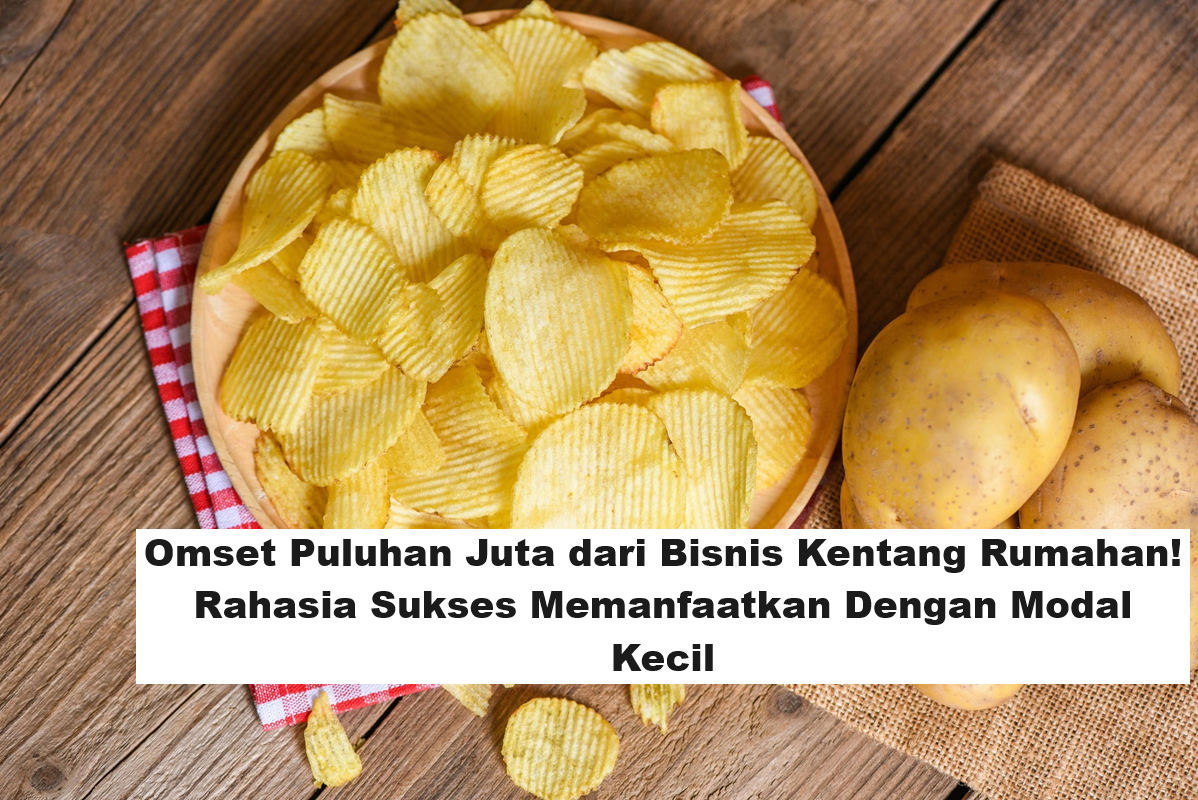 Omset Puluhan Juta dari Bisnis Kentang Rumahan! Rahasia Sukses Memanfaatkan Dengan Modal Kecil (Foto: Sajian Sedap)