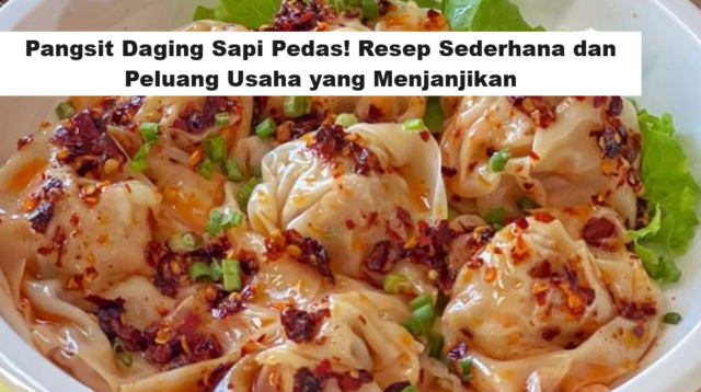 Pangsit Daging Sapi Pedas! Resep Sederhana dan Peluang Usaha yang Menjanjikan