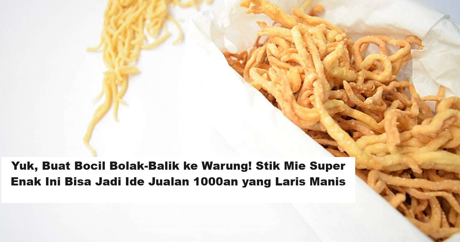 Yuk, Buat Bocil Bolak-Balik ke Warung! Stik Mie Super Enak Ini Bisa Jadi Ide Jualan 1000an yang Laris Manis